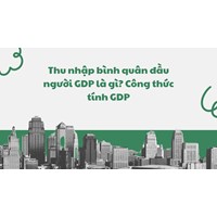 Thu nhập bình quân đầu người GDP là gì? Công thức tính GDP