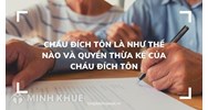 Cháu đích tôn là gì? Cháu đích tôn có được hưởng thừa kế không?