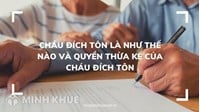 Cháu đích tôn là gì? Cháu đích tôn có được hưởng thừa kế không?