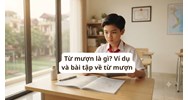 Từ mượn là gì? Ví dụ và bài tập về từ mượn Ngữ văn lớp 6