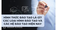 Hình thức đào tạo là gì? Các loại hình Đào tạo và các hệ đào tạo trong Luật giáo dục Đại học?