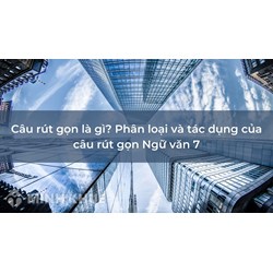 Câu rút gọn là gì? Ví dụ, phân loại và tác dụng của câu rút gọn?