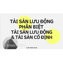 Tài sản lưu động là gì? Phân biệt tài sản lưu động và tài sản cố định?