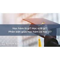 Học hàm là gì? Học vị là gì? Phân biệt giữa học hàm và học vị?