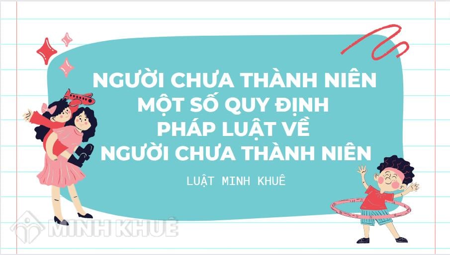 Người chưa thành niên là gì? Quy định về người chưa thành niên