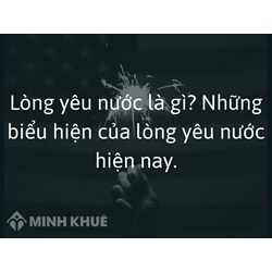 Lòng yêu nước là gì? Những biểu hiện của lòng yêu nước hiện nay?