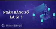 Ngân hàng số là gì? Vai trò của nó trong cuộc sống hiện đại như thế nào?