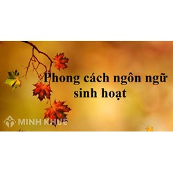 Phong cách ngôn ngữ sinh hoạt là gì? Lấy ví dụ về phong cách ngôn ngữ sinh hoạt