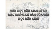 Văn học dân gian là gì? Đặc trưng cơ bản của văn học dân gian
