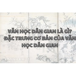 Văn học dân gian là gì? Đặc trưng cơ bản của văn học dân gian