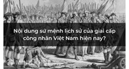 Nội dung sứ mệnh lịch sử của giai cấp công nhân Việt Nam hiện nay?