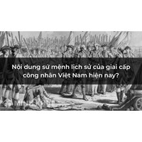 Nội dung sứ mệnh lịch sử của giai cấp công nhân Việt Nam hiện nay?