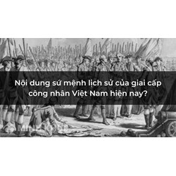 Nội dung sứ mệnh lịch sử của giai cấp công nhân Việt Nam hiện nay?