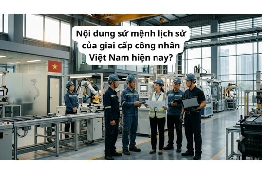 Nội dung sứ mệnh lịch sử của giai cấp công nhân Việt Nam hiện nay?