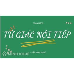 Tứ giác nội tiếp là gì? Tính chất và dấu hiệu nhận biết tứ giác nội tiếp Toán lớp 9