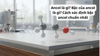 Ancol là gì? Bậc của ancol là gì? Cách xác định bậc ancol chuẩn nhất