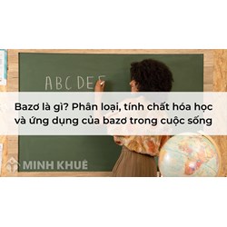 Bazơ là gì? Phân loại, tính chất hóa học và ứng dụng của bazơ trong cuộc sống