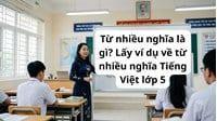 Từ nhiều nghĩa là gì? Lấy ví dụ về từ nhiều nghĩa Tiếng Việt lớp 5
