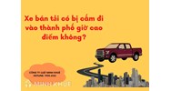 Xe bán tải có bị cấm giờ cao điểm khi đi vào thành phố không?