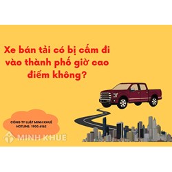 Xe bán tải có bị cấm giờ cao điểm khi đi vào thành phố không?