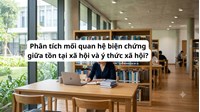 Phân tích mối quan hệ biện chứng giữa tồn tại xã hội và ý thức xã hội?