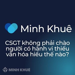 CSGT không phải chào người có hành vi thiếu văn hóa hiểu thế nào?