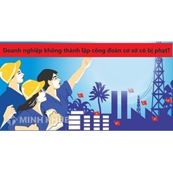 Doanh nghiệp không thành lập công đoàn cơ sở có bị phạt không?