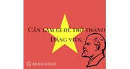Cần làm gì và phấn đấu như thế nào để trở thành đảng viên?