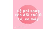 Lệ phí sang tên đổi chủ ô tô, xe máy 2025 hết bao nhiêu tiền?
