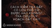 Cách kiểm tra đất có lên thổ cư được không? Tra cứu quy hoạch đất?