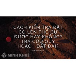 Cách kiểm tra đất có lên thổ cư được không? Tra cứu quy hoạch đất?