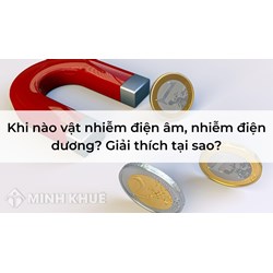 Khi nào vật nhiễm điện âm, nhiễm điện dương? Giải thích tại sao?