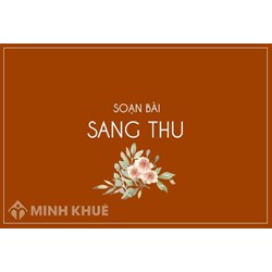 Soạn bài Sang thu chọn lọc, chi tiết nhất