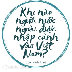 Khi nào người nước ngoài được nhập cảnh vào Việt Nam?