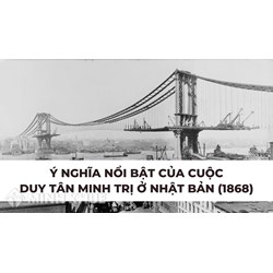 Ý nghĩa nổi bật của cuộc Duy Tân Minh Trị ở Nhật Bản (1868) là gì?