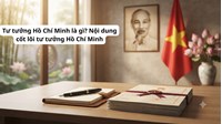 Tư tưởng Hồ Chí Minh là gì? Nội dung cốt lõi tư tưởng Hồ Chí Minh