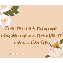 Phân tích hình tượng người nông dân nghĩa sĩ trong Văn tế nghĩa sĩ Cần Giuộc