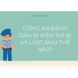 Công an đánh dân bị kiện sẽ kỷ luật thế nào?