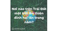 Trên bề mặt Trái Đất nơi được Mặt Trời lên thiên đỉnh 2 lần trong năm là?