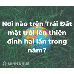 Trên bề mặt Trái Đất nơi được Mặt Trời lên thiên đỉnh 2 lần trong năm là?