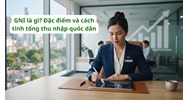 GNI là gì? Đặc điểm và cách tính tổng thu nhập quốc dân