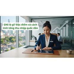 GNI là gì? Đặc điểm và cách tính tổng thu nhập quốc dân