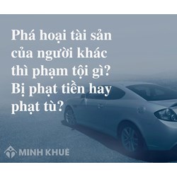 Phá hoại tài sản của người khác thì phạm tội gì? Bị phạt tiền hay phạt tù?