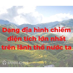 Dạng địa hình chiếm diện tích lớn nhất trên lãnh thổ nước ta là?