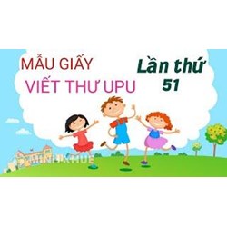 Mẫu giấy viết thư UPU lần thứ 51 hay và ý nghĩa nhất
