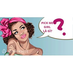 Pick me là gì? Pick me girl là gì? Pick me boy là gì?