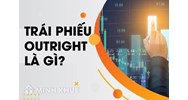 Trái phiếu Outright là gì? Quy định pháp luật về giao dịch Outright trái phiếu