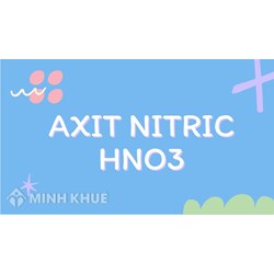 Axit nitric (HNO3) là gì? Tính chất hóa học và bài tập về Axit nitric