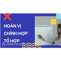 Hoán vị, chỉnh hợp, tổ hợp là gì? Công thức và bài tập
