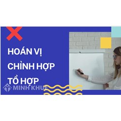 Hoán vị, chỉnh hợp, tổ hợp là gì? Công thức và bài tập